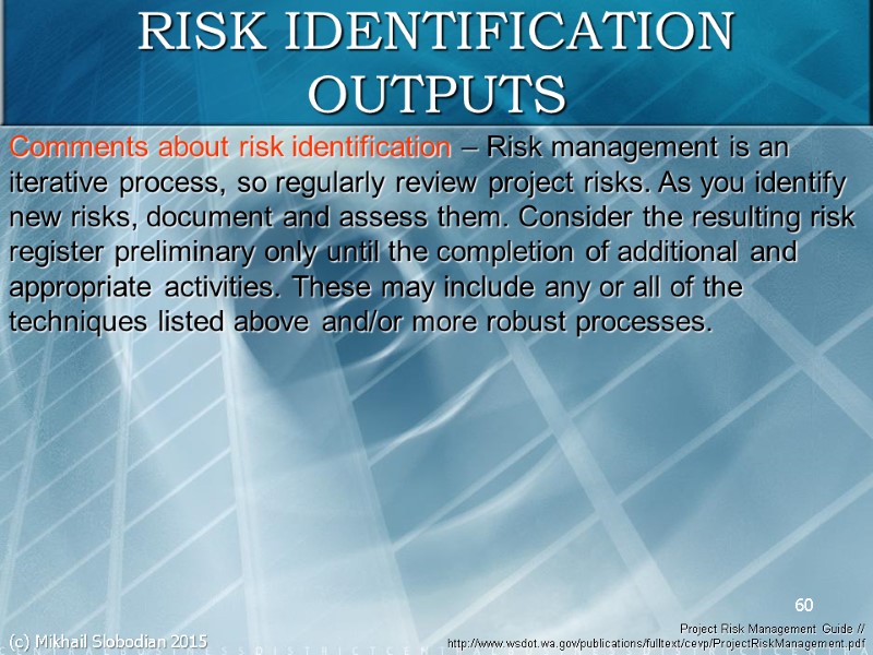 60 RISK IDENTIFICATION OUTPUTS Comments about risk identification – Risk management is an iterative